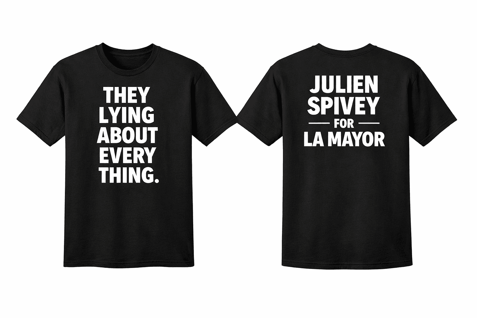 Black t-shirt front: THEY LYING ABOUT EVERYTHING. Back: JULIEN SPIVEY FOR LA MAYOR.